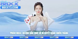 Phỏm 88XX - Hướng Dẫn Chơi Và Bí Quyết Dành Chiến Thắng